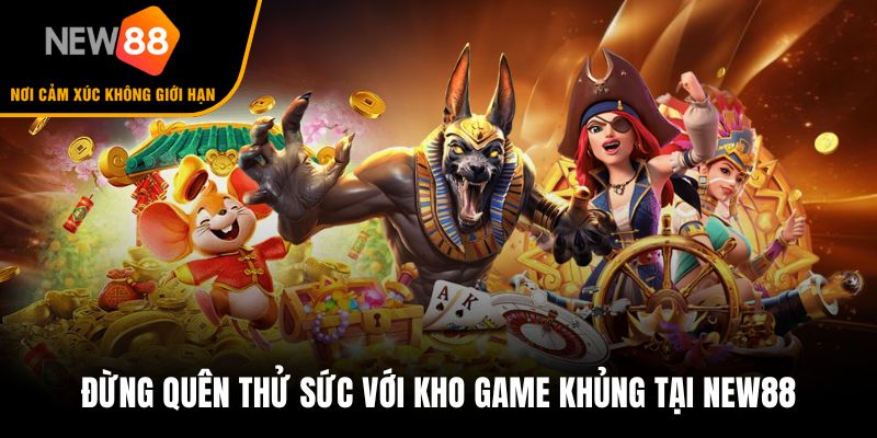 Đừng quên thử sức với kho game khủng tại New88